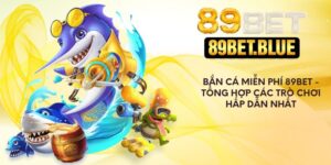 Bắn Cá Miễn Phí 89Bet - Tổng Hợp Các Trò Chơi Hấp Dẫn Nhất