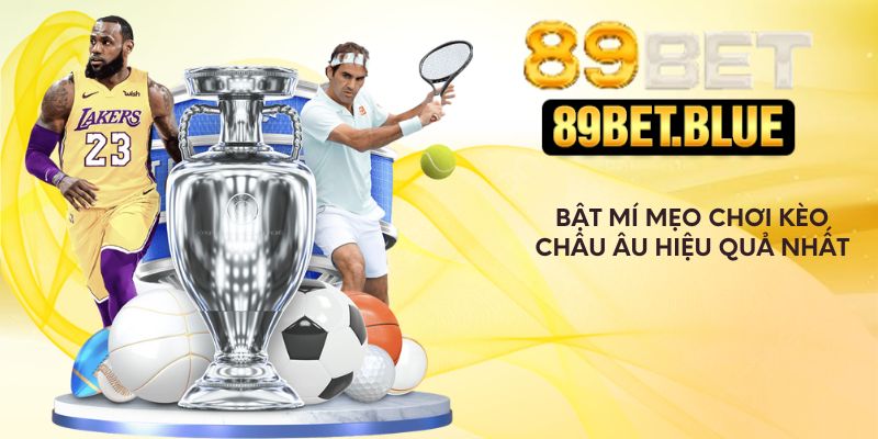 Bật mí mẹo chơi kèo Châu Âu hiệu quả nhất