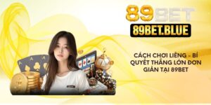 Cách chơi liêng - Bí quyết thắng lớn đơn giản tại 89Bet