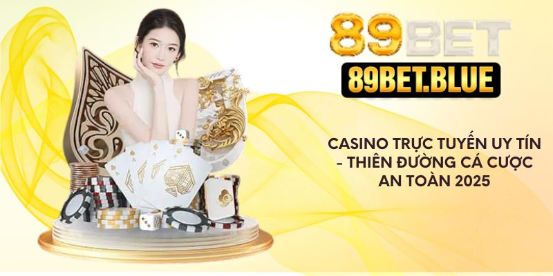 Casino Trực Tuyến Uy Tín - Thiên Đường Cá Cược An Toàn 2025