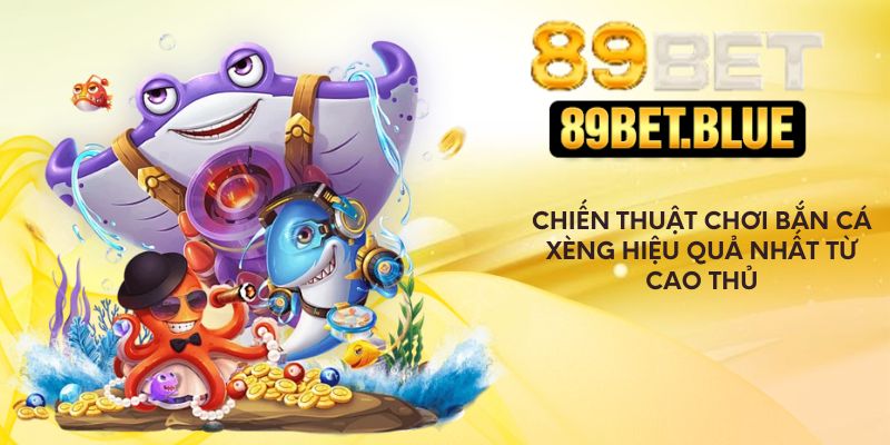 Chiến thuật chơi bắn cá Xèng hiệu quả nhất từ cao thủ