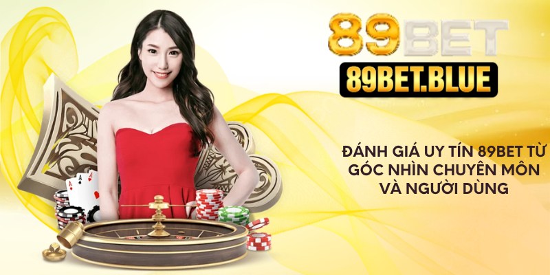 Đánh giá uy tín 89Bet từ góc nhìn chuyên môn và người dùng