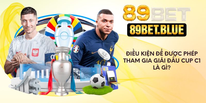 Điều kiện để được phép tham gia giải đấu Cup C1 là gì?