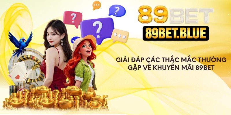 Giải đáp các thắc mắc thường gặp về khuyến mãi 89Bet