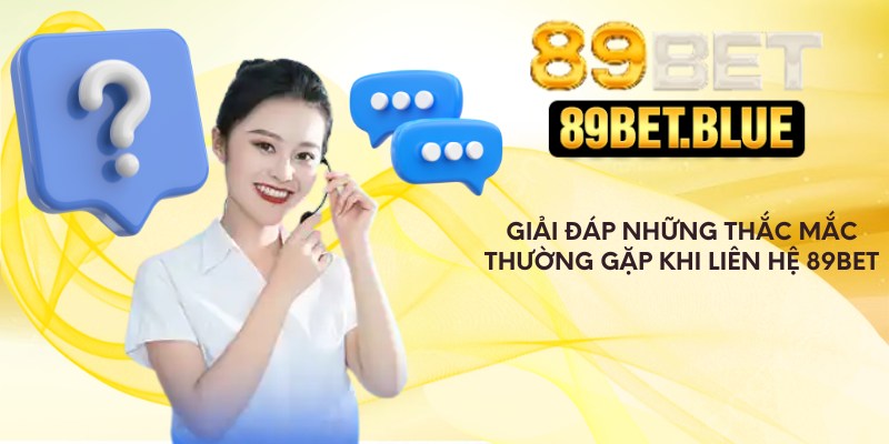 Giải đáp những thắc mắc thường gặp khi liên hệ 89Bet