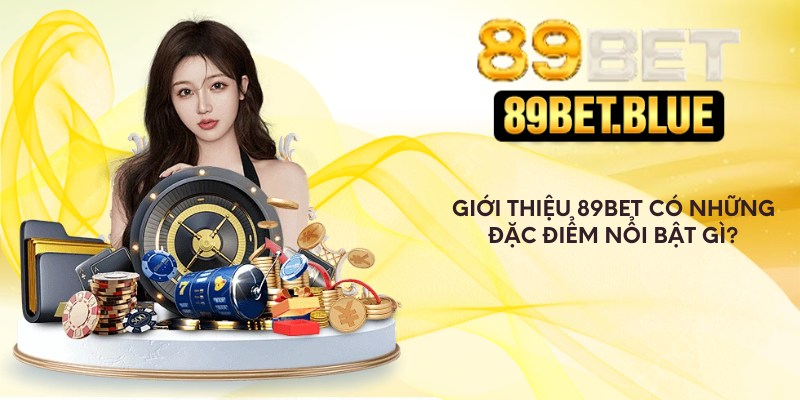 Giới thiệu 89Bet có những đặc điểm nổi bật gì?