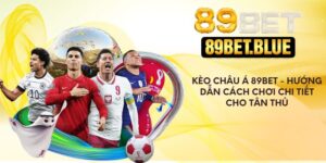Kèo Châu Á 89Bet - Hướng Dẫn Cách Chơi Chi Tiết Cho Tân Thủ