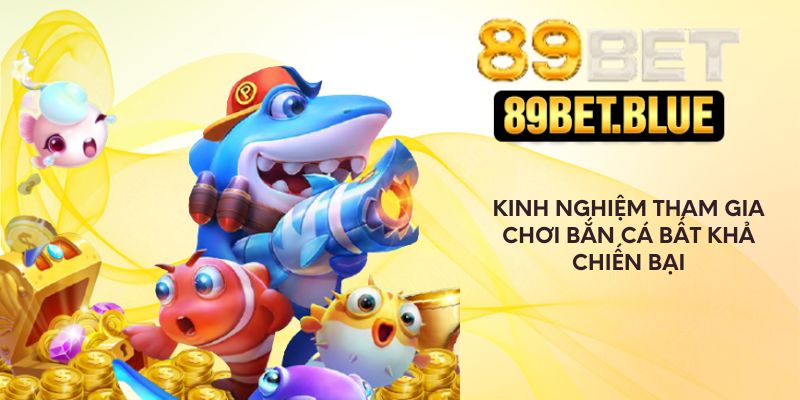 Kinh nghiệm tham gia chơi bắn cá bất khả chiến bại