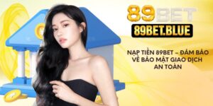Nạp Tiền 89Bet – Đảm Bảo Về Bảo Mật Giao Dịch An Toàn