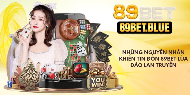 Những nguyên nhân khiến tin đồn 89Bet lừa đảo lan truyền