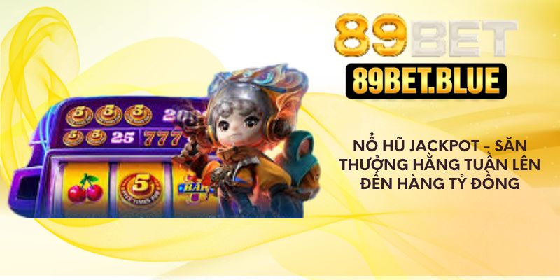 Nổ hũ jackpot - Săn thưởng hằng tuần lên đến hàng tỷ đồng