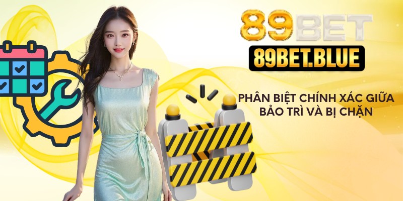 Phân biệt chính xác giữa bảo trì và bị chặn