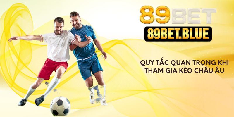 Quy tắc quan trọng khi tham gia kèo châu Âu