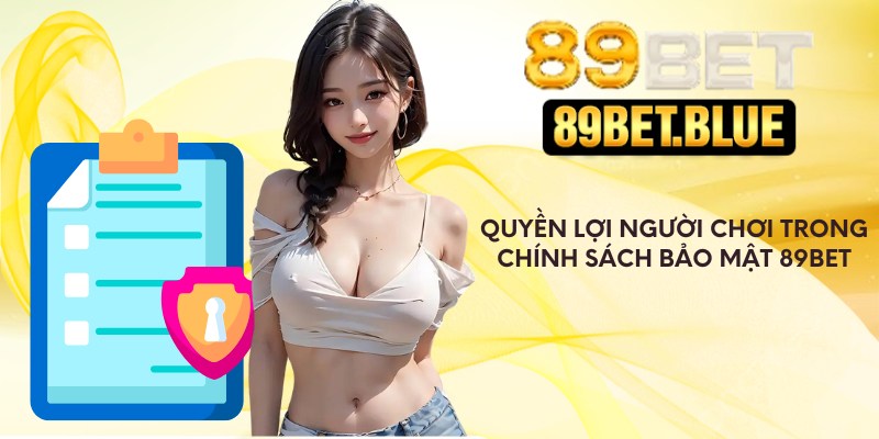 Quyền lợi người chơi trong chính sách bảo mật 89Bet