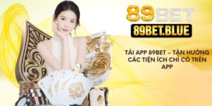 Tải App 89Bet – Tận Hưởng Các Tiện Ích Chỉ Có Trên Ứng Dụng