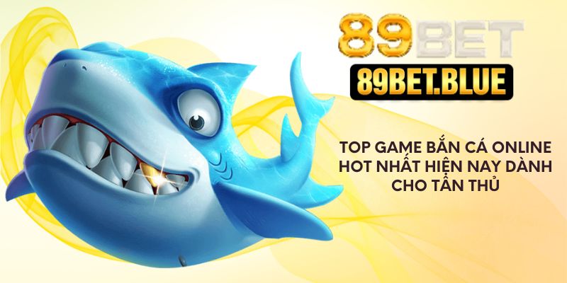 Top Game Bắn Cá Online Hot Nhất Hiện Nay Dành Cho Tân Thủ