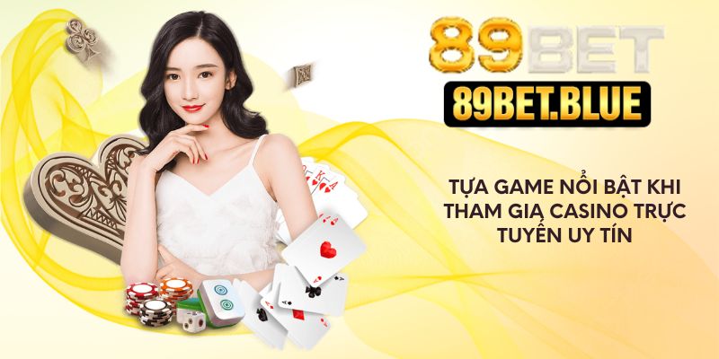 Tựa game nổi bật khi tham gia casino trực tuyến uy tín