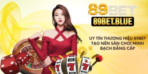 Uy Tín Thương Hiệu 89bet Tạo Nên Sân Chơi Minh Bạch Đẳng Cấp