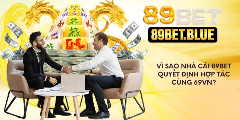 Vì sao nhà cái 89Bet quyết định hợp tác cùng 69VN?